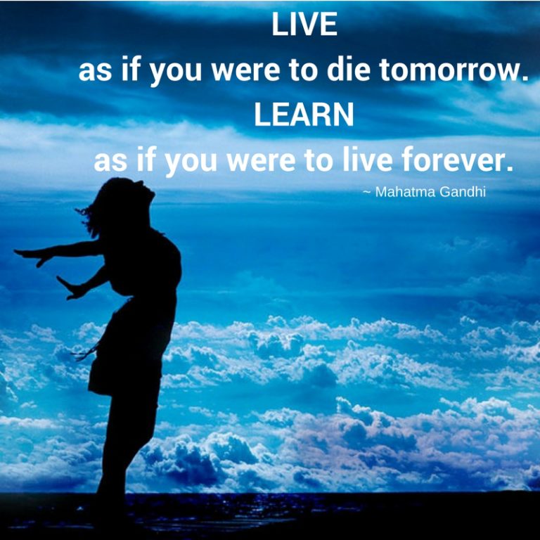 Live as if you were to die tomorrow. Learn as if you were to live ...